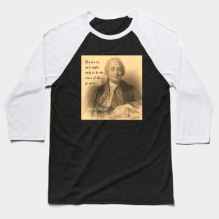 David Hume portrait and quote: Reason is, and ought only to be the slave of the passions Baseball T-Shirt